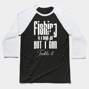 Fishing is a tough job but i can tackle it Baseball T-Shirt